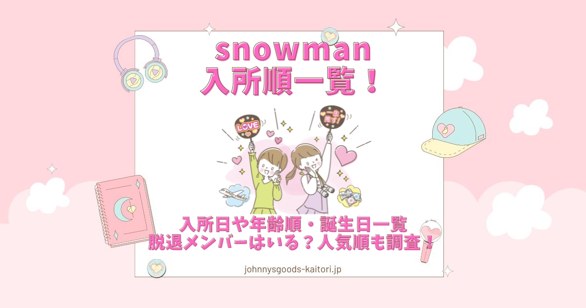 snowman入所順一覧！入所日や年齢順・誕生日一覧・脱退メンバーはいる？人気順も調査！ | ジャニーズグッズ買取.jp