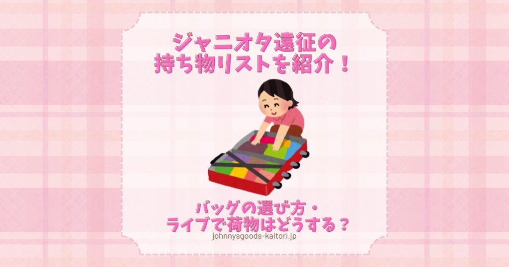 ジャニオタ 遠征 持ち物